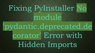 Fixing PyInstaller No module 'pydantic.deprecated.decorator' Error with Hidden Imports
