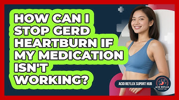 How Can I Stop GERD Heartburn If My Medication Isn