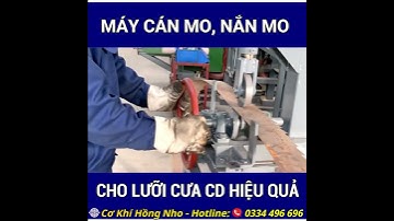 ✅MÁY CÁN MO, NẮN MO CHO LƯỠI CƯA CD, HẾT NỖI LO XẺ LƯỢN/ Cơ Khí Hồng Nho