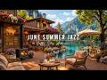 Soft June Summer Jazz for Work, Study 🌞 Cozy Coffee Porch Ambience &amp; Relaxing Piano Jazz Music