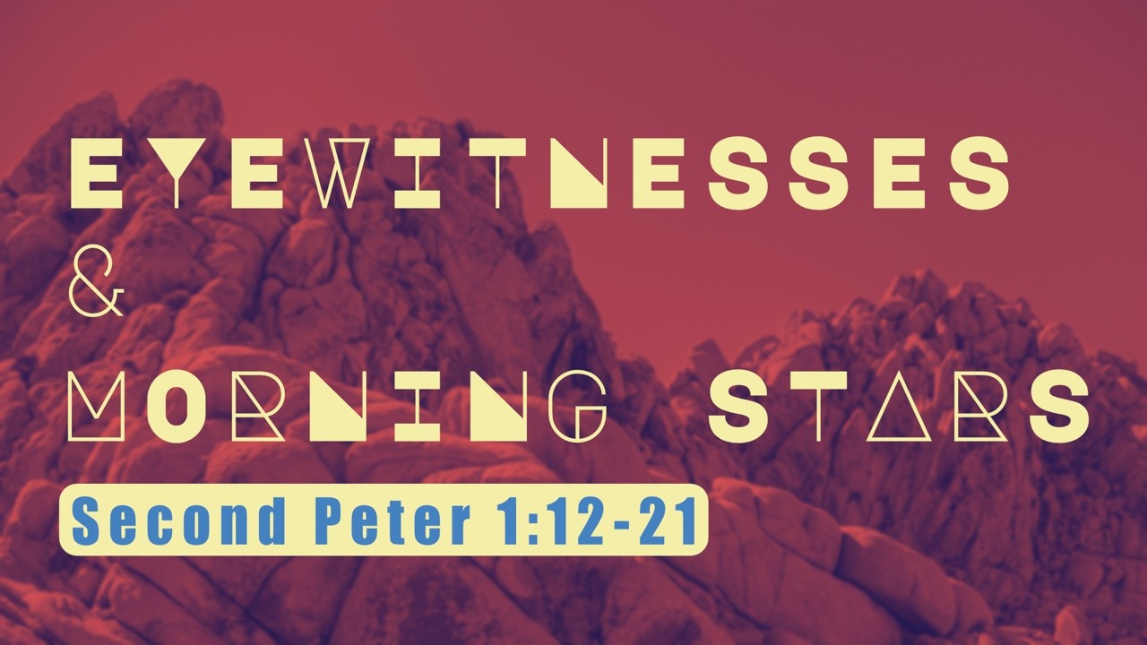 "Eyewitnesses & Morning Stars" (Second Peter 1:12-21)
