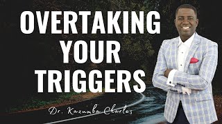Part 2- Overtaking Your Triggers | Dr. Kazumba Charles
