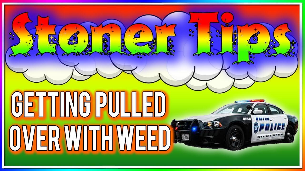 STONER TIPS 80 GETTING PULLED OVER WITH WEED YouTube