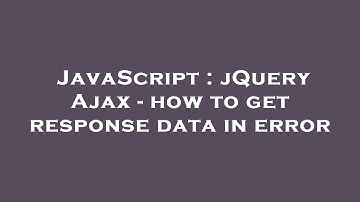 JavaScript : jQuery Ajax - how to get response data in error