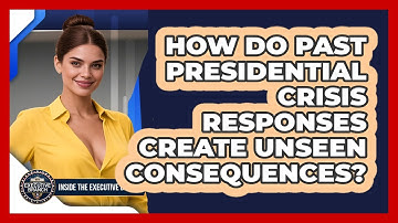 How Do Past Presidential Crisis Responses Create Unseen Consequences? - Inside the Executive Branch
