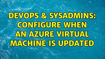 DevOps & SysAdmins: Configure when an Azure Virtual Machine is updated
