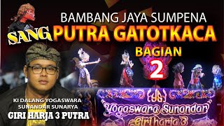 SANG PUTRA GATOTKACA - BAMBANG JAYA SUMPENA - UPDATE PART 2