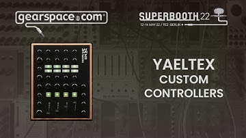 Yaeltex Custom Controllers - Gearspace @ Superbooth 2022
