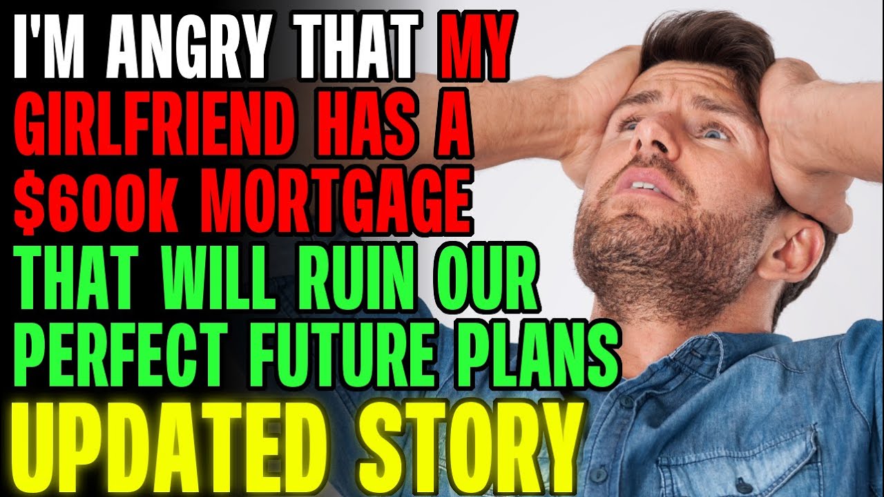 I'm Angry That My Girlfriend Has A $600k Mortgage That Is Ruining Our Future r/Relationships