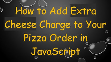 How to Add Extra Cheese Charge to Your Pizza Order in JavaScript