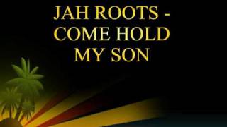 Jah Roots - Come Hold My Son