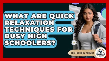 What Are Quick Relaxation Techniques For Busy High Schoolers? - High School Toolkit