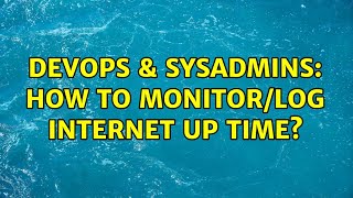 DevOps & SysAdmins: How to monitor/log internet up time? (2 Solutions!!)