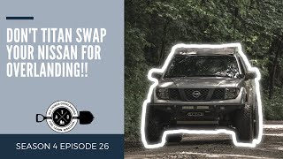 Why You SHOULDN'T Titan Swap Your Nissan Frontier or Xterra for Overlanding!!