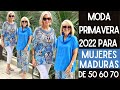 MODA PRIMAVERA 2022 PARA MUJERES MADURAS DE 50 60 70 SEÑORAS MODERNAS COMO VESTIR EN PRIMAVERA