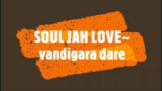 SOUL JAH LOVE~ vandigara dare