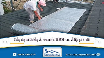 Công ty chống nóng mái tôn bằng xốp cách nhiệt tại TPHCM - Cam kết hiệu quả tốt nhất