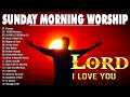 Top 100 Sunday Morning Worship Songs Playlist 🎶 Best Praise &amp; Worship Song Collection 🎶 Praise Lord