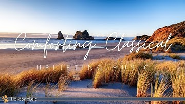 Comforting Classical - Uplifting Music for Stress Relief