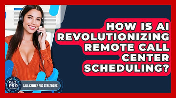 How Is AI Revolutionizing Remote Call Center Scheduling? - Call Center Pro Strategies