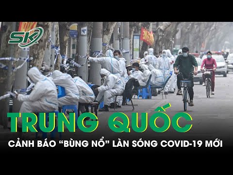 Trung Quốc Đóng Cửa, Cảnh Báo Tiếp Tục “Bùng Nổ” Làn Sóng Covid-19 Mới | SKĐS