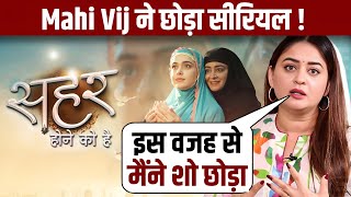 Why Mahi Vij Exit Sehar Hone Ko Hai | Kaushal ने क्यों छोड़ा Serial ? | Mahi Vij Left Reason