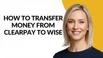 HOW TO TRANSFER MONEY FROM CLEARPAY TO WISE - Julia