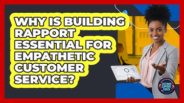 Why Is Building Rapport Essential For Empathetic Customer Service? - Customer Support Coach