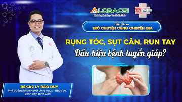 Rụng tóc, sụt cân, run tay: Dấu hiệu bệnh tuyến giáp | BS.CK2 Lý Bảo Duy | Video AloBacsi