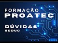19/03/2021 - FORMAÇÃO  PROATEC  - Dúvidas - SEDUC