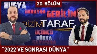 Bizim Taraf 20. Bölüm - "UKRAYNA VE RUSYA'NIN AKIBETİ NE OLACAK? 2022 YILI VE SONRASI DÜNYA"