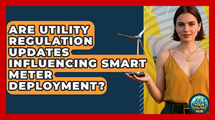 Are Utility Regulation Updates Influencing Smart Meter Deployment? - Your Utilities Hub