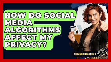 How Do Social Media Algorithms Affect My Privacy? - Consumer Laws For You