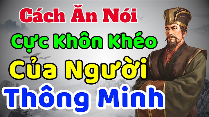 Cổ Nhân dạy: Cách ĂN NÓI cực Khôn Khéo của người THÔNG MINH | Sách nói Minh Triết