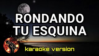 RONDANDO TU ESQUINA (karaoke version)