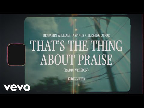Benjamin William Hastings, Blessing Offor – That’s The Thing About Praise (Lyric Video)