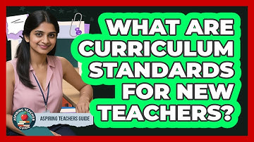 What Are Curriculum Standards For New Teachers? - Aspiring Teacher Guide