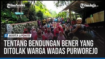 Tentang Bendungan Bener yang Ditolak Warga Wadas Purworejo