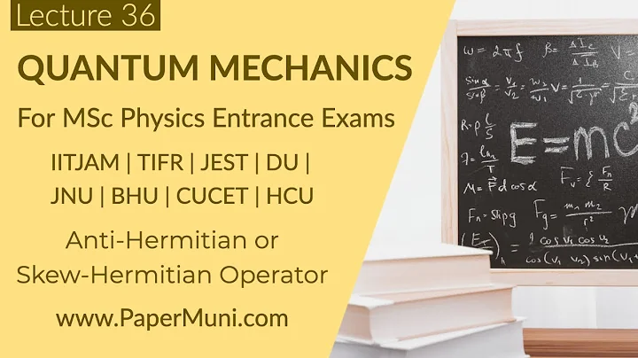 Quantum Mechanics Lec 36 - Anti-Hermitian Operator or Skew-Hermitian Operator | GATE | IITJAM | NET