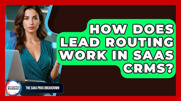 How Does Lead Routing Work In SaaS CRMs? - The SaaS Pros Breakdown
