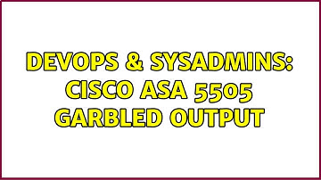 DevOps & SysAdmins: Cisco ASA 5505 garbled output (2 Solutions!!)