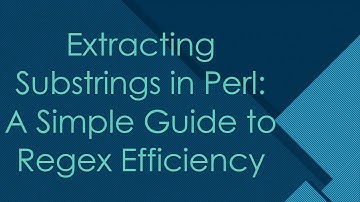 Extracting Substrings in Perl: A Simple Guide to Regex Efficiency