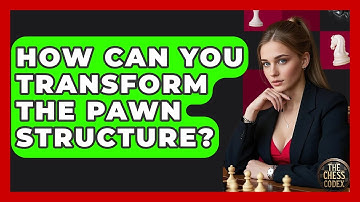 How Can You Transform The Pawn Structure? - The Chess Codex