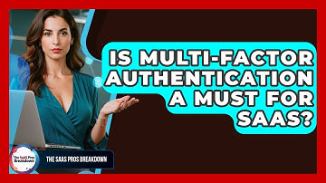 Is Multi-Factor Authentication A Must For SaaS? - The SaaS Pros Breakdown