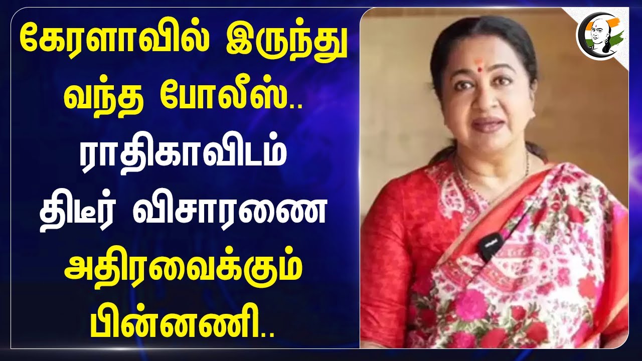 Keralaவில் இருந்து வந்த Police.. Radikaa Sarathkumarவிடம் திடீர் விசாரணை | Mollywood Issue