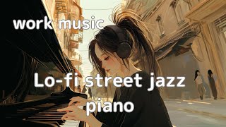 【勉強用・作業用BGM】「Lo-fi street jazz piano」(Study/Work/ Relax)