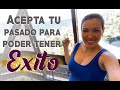 Acepta tu pasado para poder tener éxito