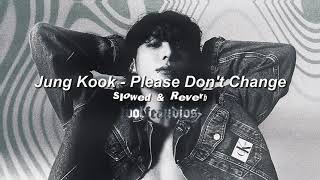 Jung Kook - Please Don't Change (Slowed & Reverb)