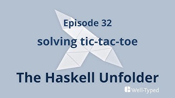 The Haskell Unfolder Episode 32: solving tic-tac-toe