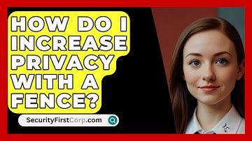 How Do I Increase Privacy With A Fence? - SecurityFirstCorp.com